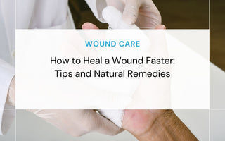 How to Heal a Wound Faster: Tips and Natural Remedies