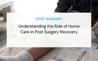 Understanding the Role of Home Care in Post Surgery Recovery