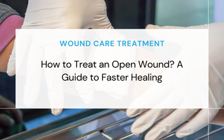How to Treat an Open Wound? A Guide to Faster Healing