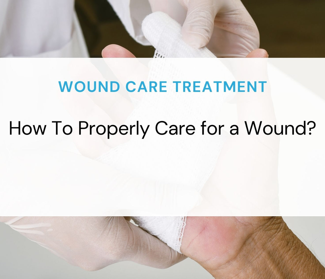 How To Properly Care for a Wound? A Comprehensive Guide to Wound Care ...