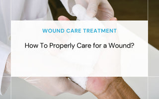 How To Properly Care for a Wound? A Comprehensive Guide to Wound Care